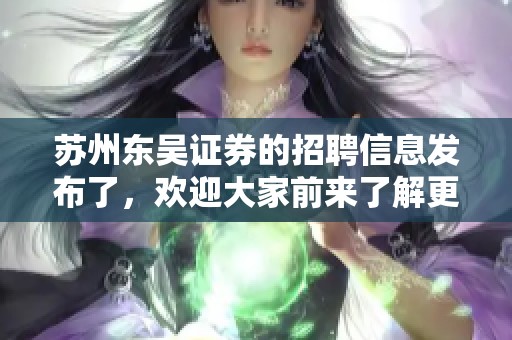 苏州东吴证券的招聘信息发布了，欢迎大家前来了解更多详情
