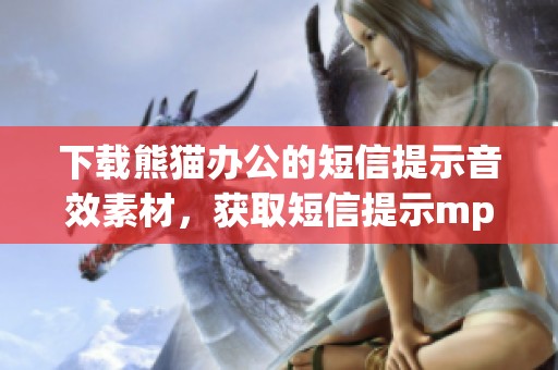 下载熊猫办公的短信提示音效素材，获取短信提示mp3音效文件。