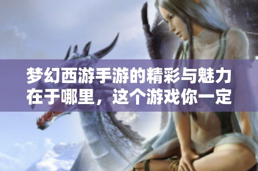梦幻西游手游的精彩与魅力在于哪里，这个游戏你一定不容错过