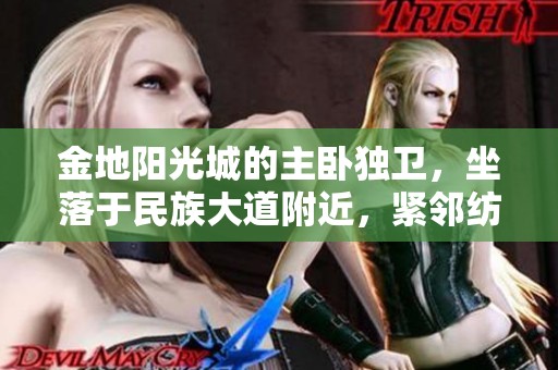 金地阳光城的主卧独卫，坐落于民族大道附近，紧邻纺织大学和软件园同学广场