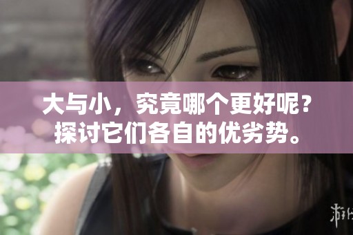 大与小，究竟哪个更好呢？探讨它们各自的优劣势。