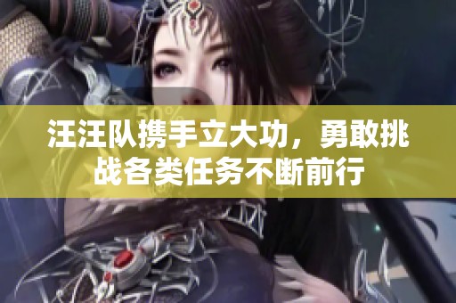 汪汪队携手立大功，勇敢挑战各类任务不断前行