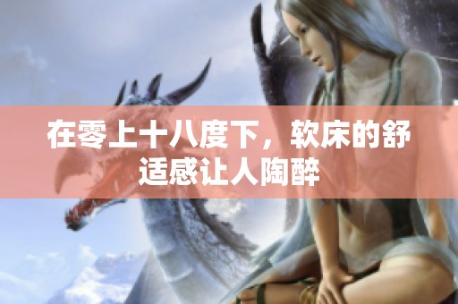 在零上十八度下，软床的舒适感让人陶醉