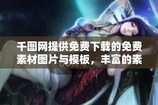 千图网提供免费下载的免费素材图片与模板，丰富的素材资源等你来探索