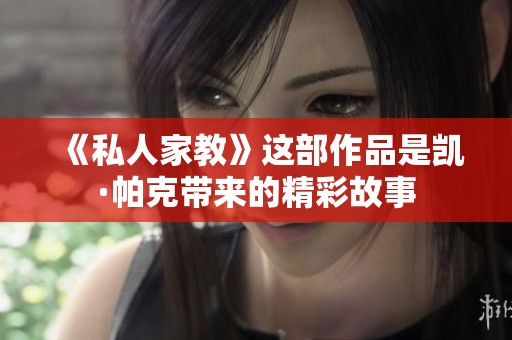 《私人家教》这部作品是凯·帕克带来的精彩故事