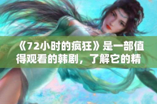 《72小时的疯狂》是一部值得观看的韩剧，了解它的精彩与感人故事。