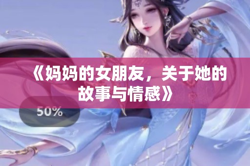《妈妈的女朋友，关于她的故事与情感》