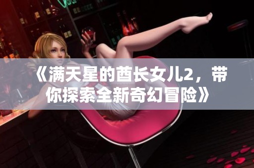 《满天星的酋长女儿2，带你探索全新奇幻冒险》