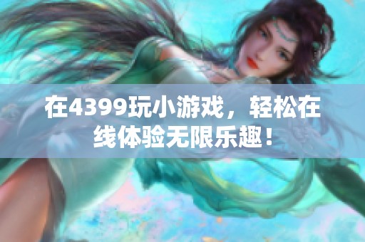 在4399玩小游戏，轻松在线体验无限乐趣！