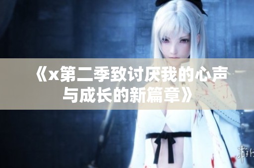 《x第二季致讨厌我的心声与成长的新篇章》