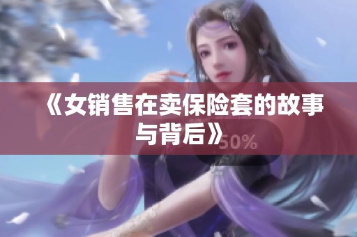 《女销售在卖保险套的故事与背后》