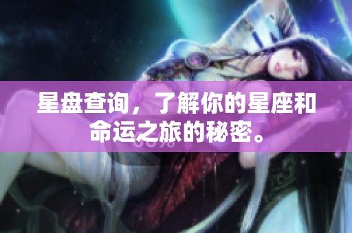 星盘查询，了解你的星座和命运之旅的秘密。