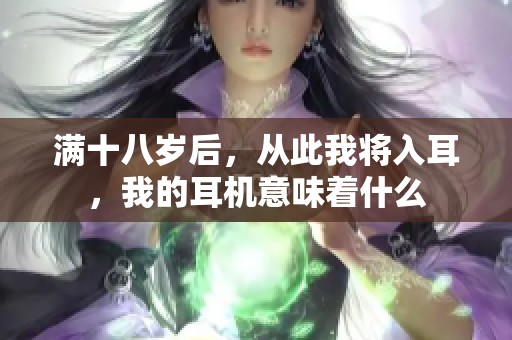 满十八岁后，从此我将入耳，我的耳机意味着什么