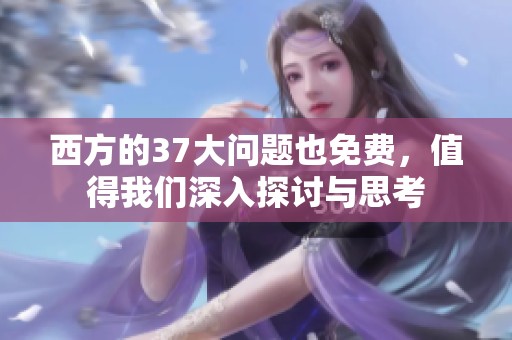 西方的37大问题也免费，值得我们深入探讨与思考