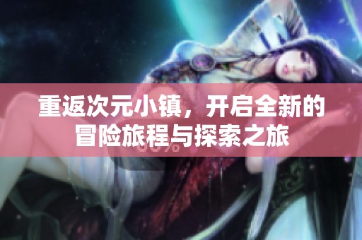 重返次元小镇，开启全新的冒险旅程与探索之旅