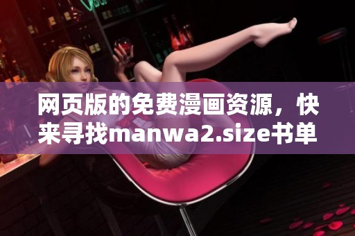 网页版的免费漫画资源，快来寻找manwa2.size书单吧！