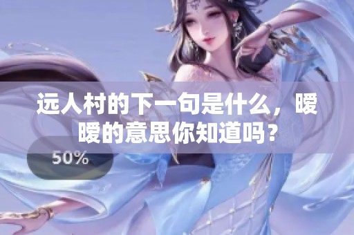 远人村的下一句是什么，暧暧的意思你知道吗？