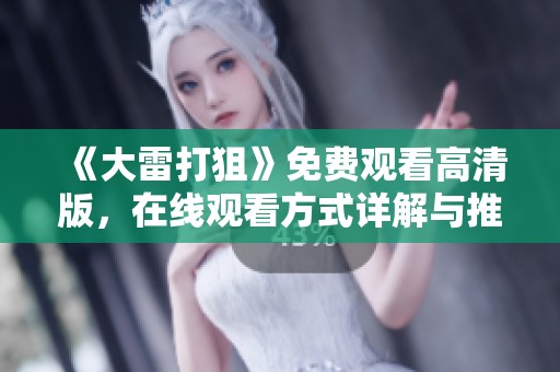 《大雷打狙》免费观看高清版，在线观看方式详解与推荐