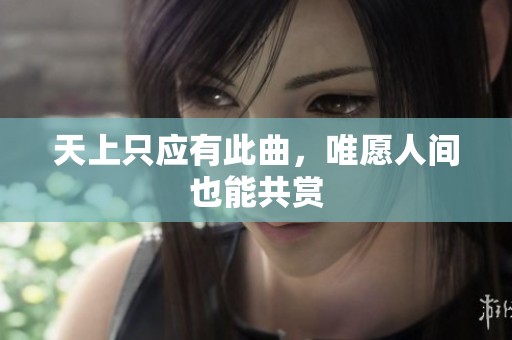 天上只应有此曲，唯愿人间也能共赏