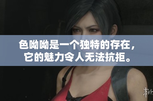 色呦呦是一个独特的存在，它的魅力令人无法抗拒。