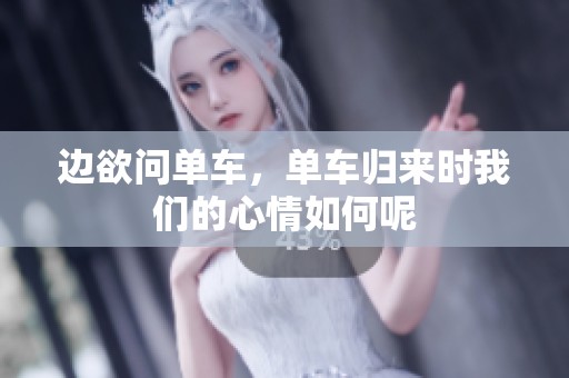 边欲问单车，单车归来时我们的心情如何呢