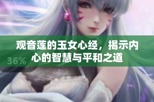 观音莲的玉女心经，揭示内心的智慧与平和之道