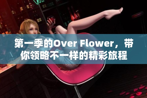 第一季的Over Flower，带你领略不一样的精彩旅程
