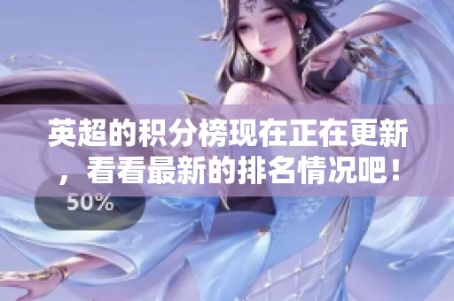 英超的积分榜现在正在更新，看看最新的排名情况吧！