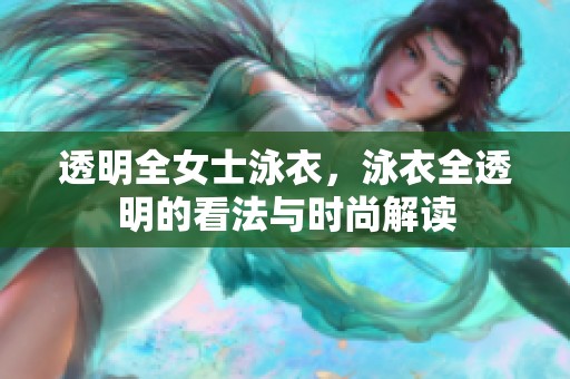 透明全女士泳衣，泳衣全透明的看法与时尚解读