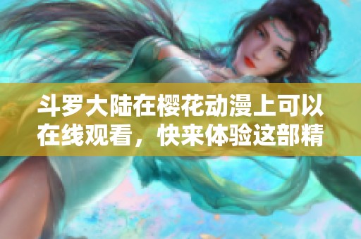 斗罗大陆在樱花动漫上可以在线观看，快来体验这部精彩的动画吧！