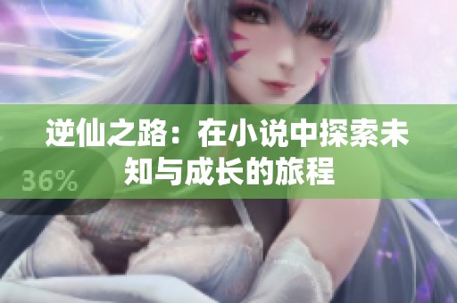 逆仙之路：在小说中探索未知与成长的旅程