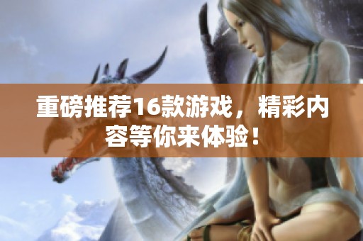 重磅推荐16款游戏，精彩内容等你来体验！