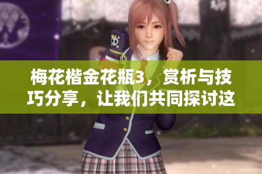 梅花楷金花瓶3，赏析与技巧分享，让我们共同探讨这一艺术作品的魅力。