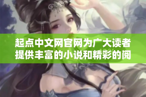 起点中文网官网为广大读者提供丰富的小说和精彩的阅读体验