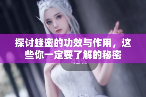 探讨蜂蜜的功效与作用，这些你一定要了解的秘密
