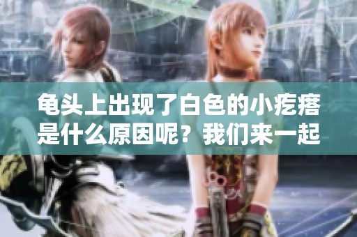 龟头上出现了白色的小疙瘩是什么原因呢？我们来一起探讨一下。