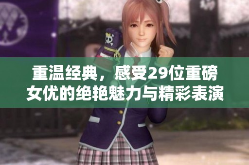 重温经典，感受29位重磅女优的绝艳魅力与精彩表演