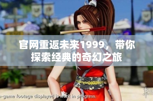 官网重返未来1999，带你探索经典的奇幻之旅