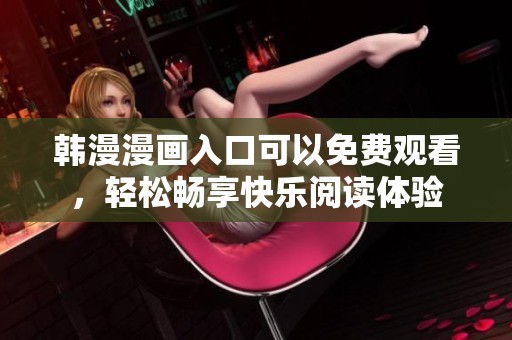 韩漫漫画入口可以免费观看，轻松畅享快乐阅读体验