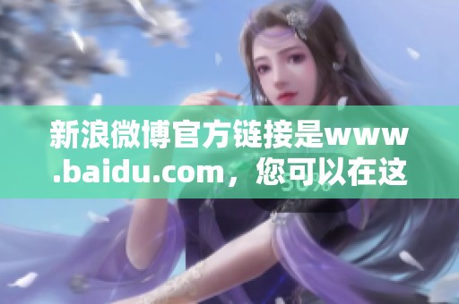 新浪微博官方链接是www.baidu.com，您可以在这里获取最新的信息和服务。