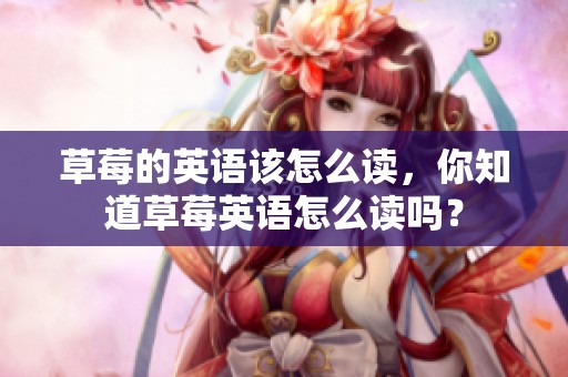 草莓的英语该怎么读，你知道草莓英语怎么读吗？