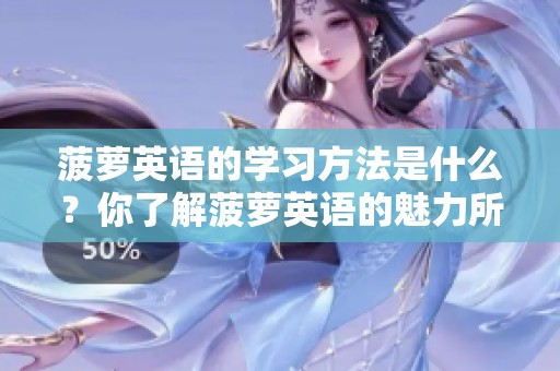 菠萝英语的学习方法是什么？你了解菠萝英语的魅力所在吗？