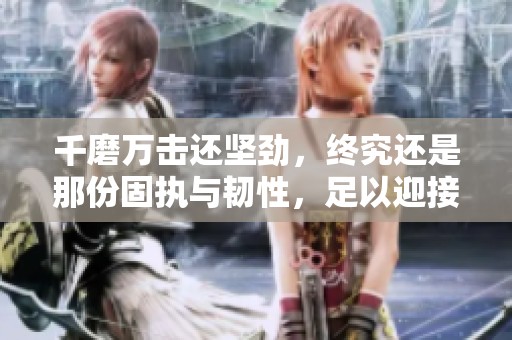 千磨万击还坚劲，终究还是那份固执与韧性，足以迎接挑战