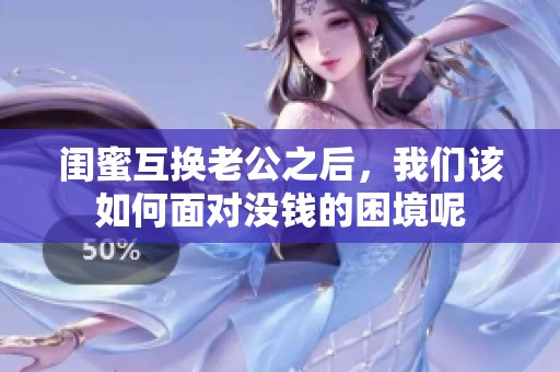 闺蜜互换老公之后，我们该如何面对没钱的困境呢