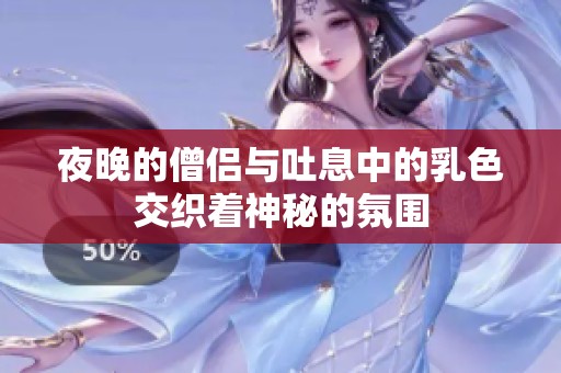 夜晚的僧侣与吐息中的乳色交织着神秘的氛围