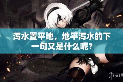 泻水置平地，地平泻水的下一句又是什么呢？