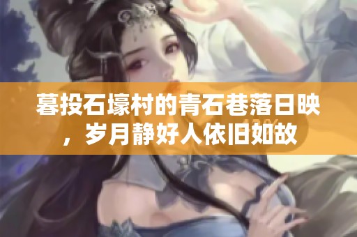 暮投石壕村的青石巷落日映，岁月静好人依旧如故