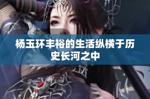 杨玉环丰裕的生活纵横于历史长河之中