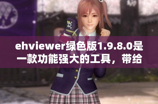 ehviewer绿色版1.9.8.0是一款功能强大的工具，带给用户极致体验