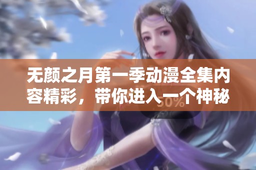 无颜之月第一季动漫全集内容精彩，带你进入一个神秘的世界